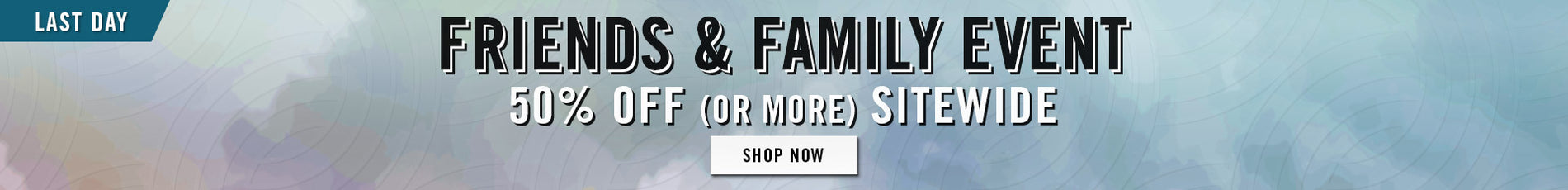 friends and family - 50% off sitewide - SHOP NOW