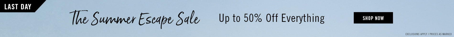 The Summer Escape Sale Up to 50% Off Everything | SHOP NOW