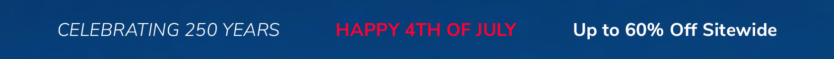 Up to 60% Off Sitewide | Happy 4th of July | Celebrating 250 Years | Shop Now